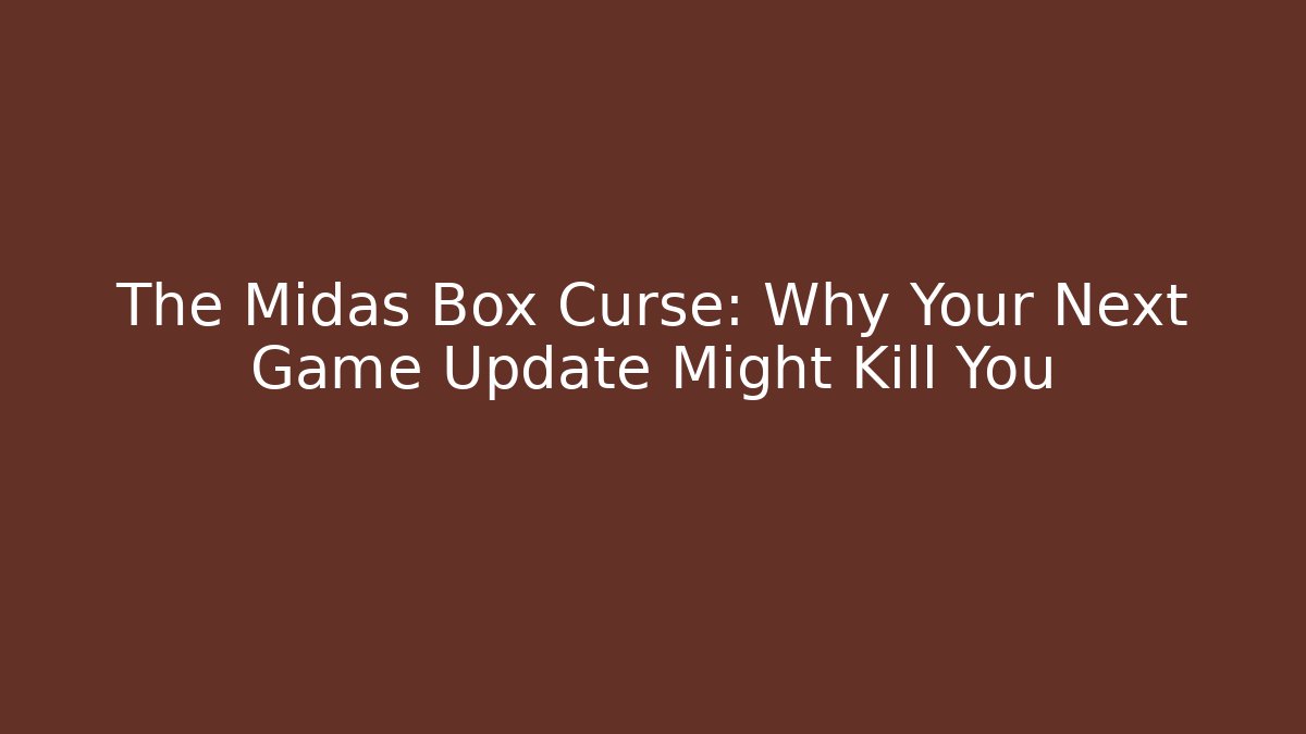 The Midas Box Curse: Why Your Next Game Update Might Kill You
