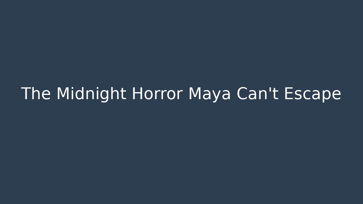 The Midnight Horror Maya Can't Escape