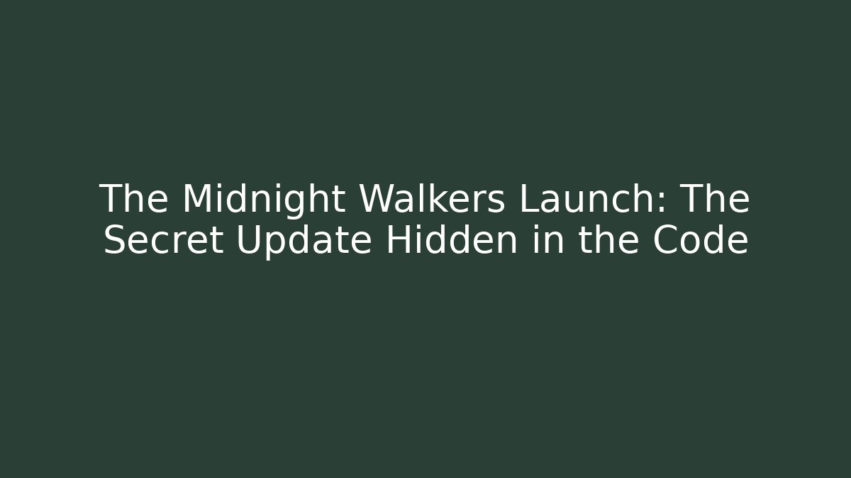 The Midnight Walkers Launch: The Secret Update Hidden in the Code