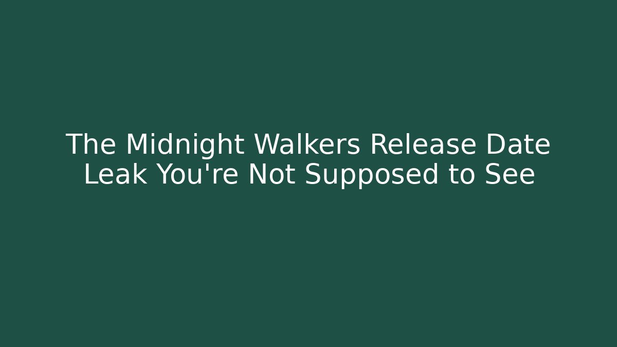 The Midnight Walkers Release Date Leak You're Not Supposed to See