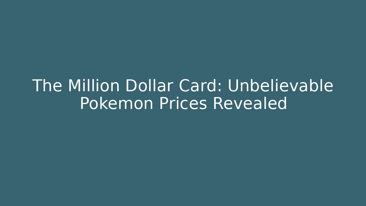 The Million Dollar Card: Unbelievable Pokémon Prices Revealed