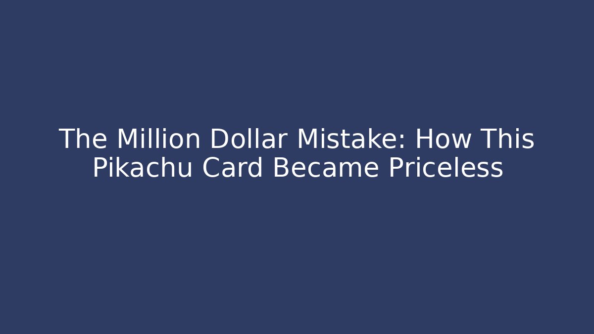 The Million Dollar Mistake: How This Pikachu Card Became Priceless