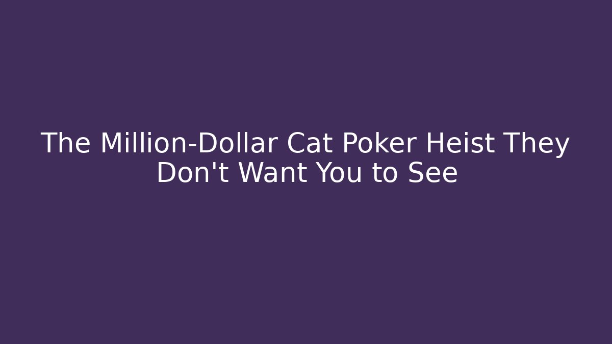 The Million-Dollar Cat Poker Heist They Don't Want You to See