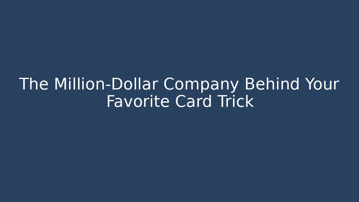 The Million-Dollar Company Behind Your Favorite Card Trick