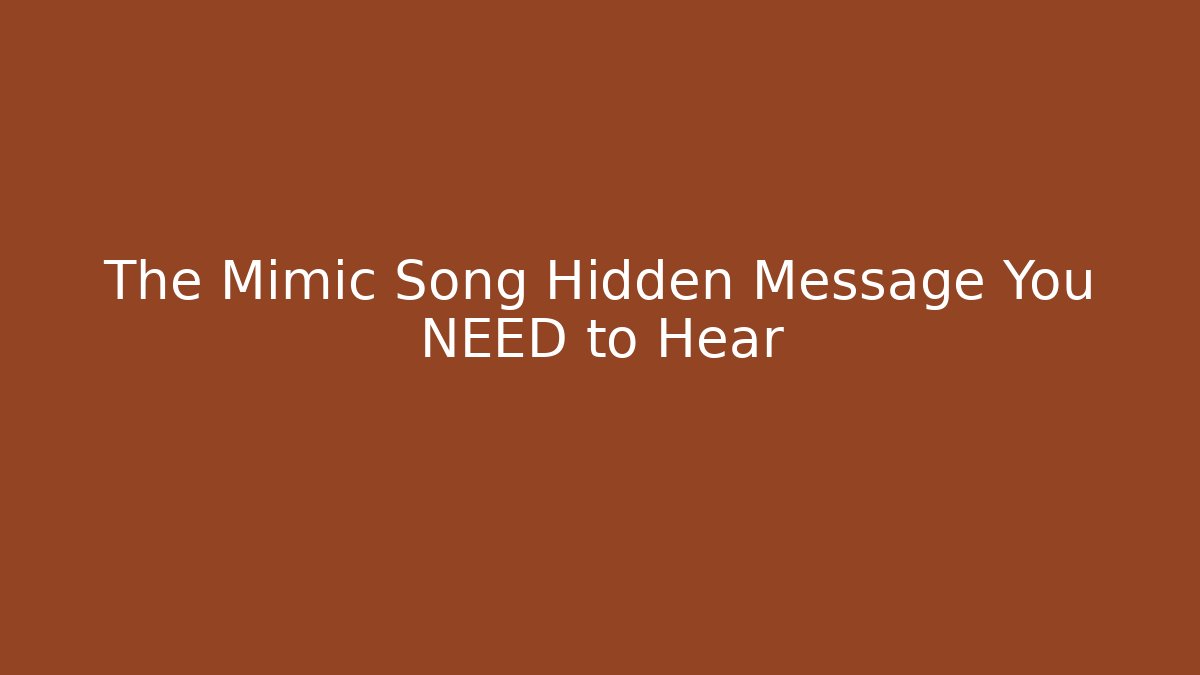 The Mimic Song Hidden Message You NEED to Hear