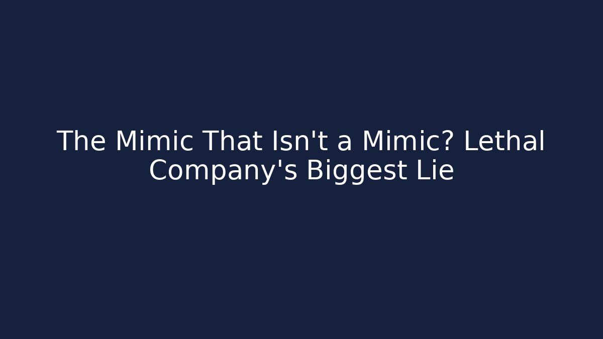 The Mimic That Isn't a Mimic? Lethal Company's Biggest Lie