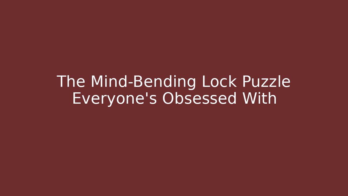 The Mind-Bending Lock Puzzle Everyone's Obsessed With