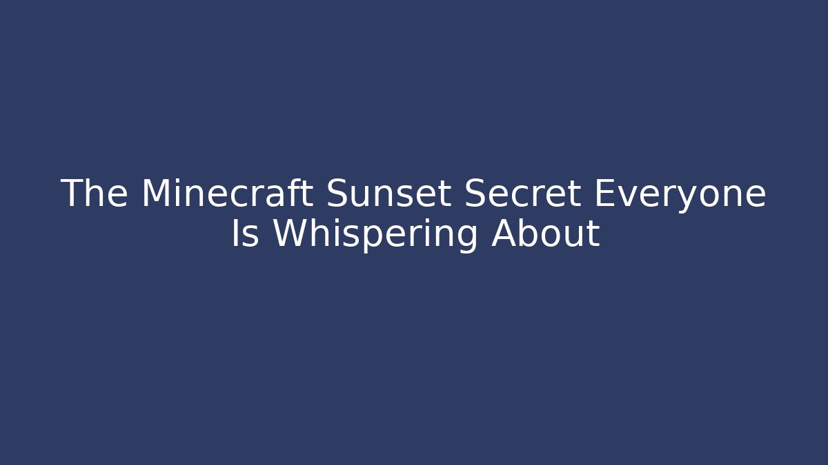 The Minecraft Sunset Secret Everyone Is Whispering About