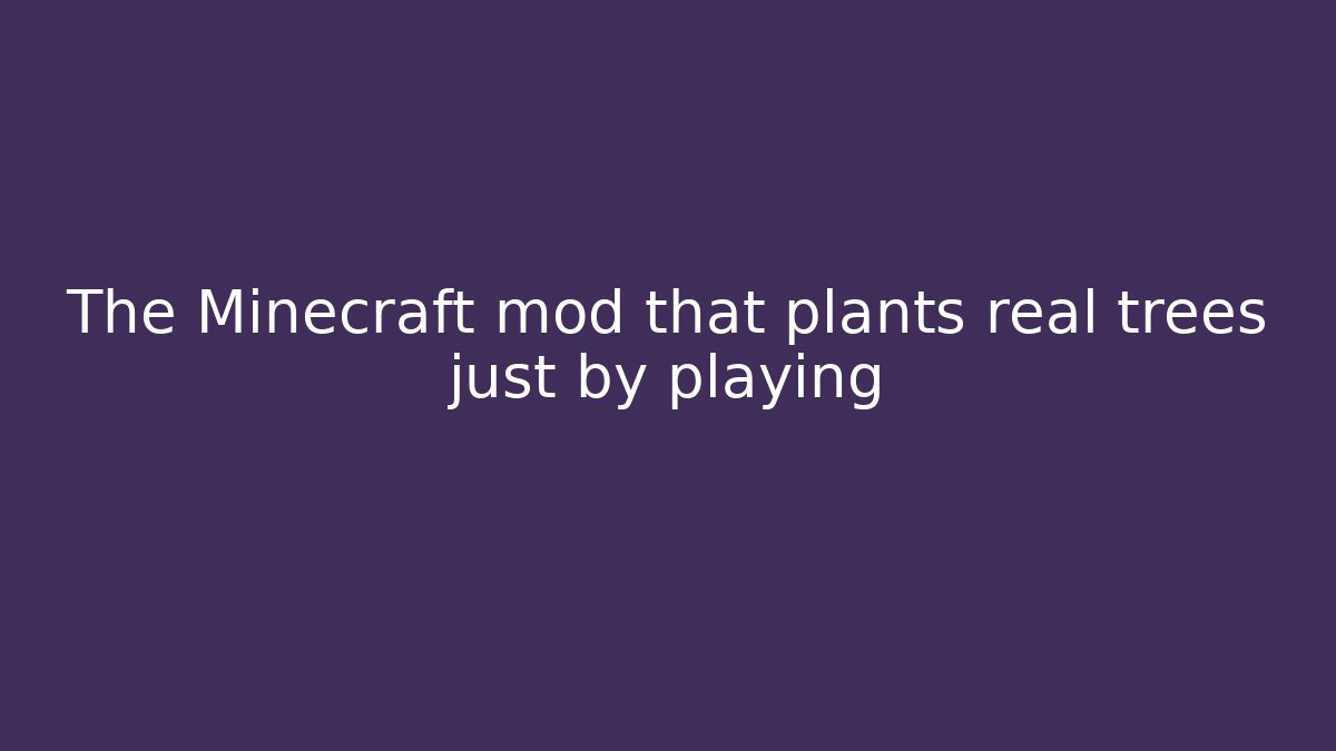 The Minecraft mod that plants real trees just by playing