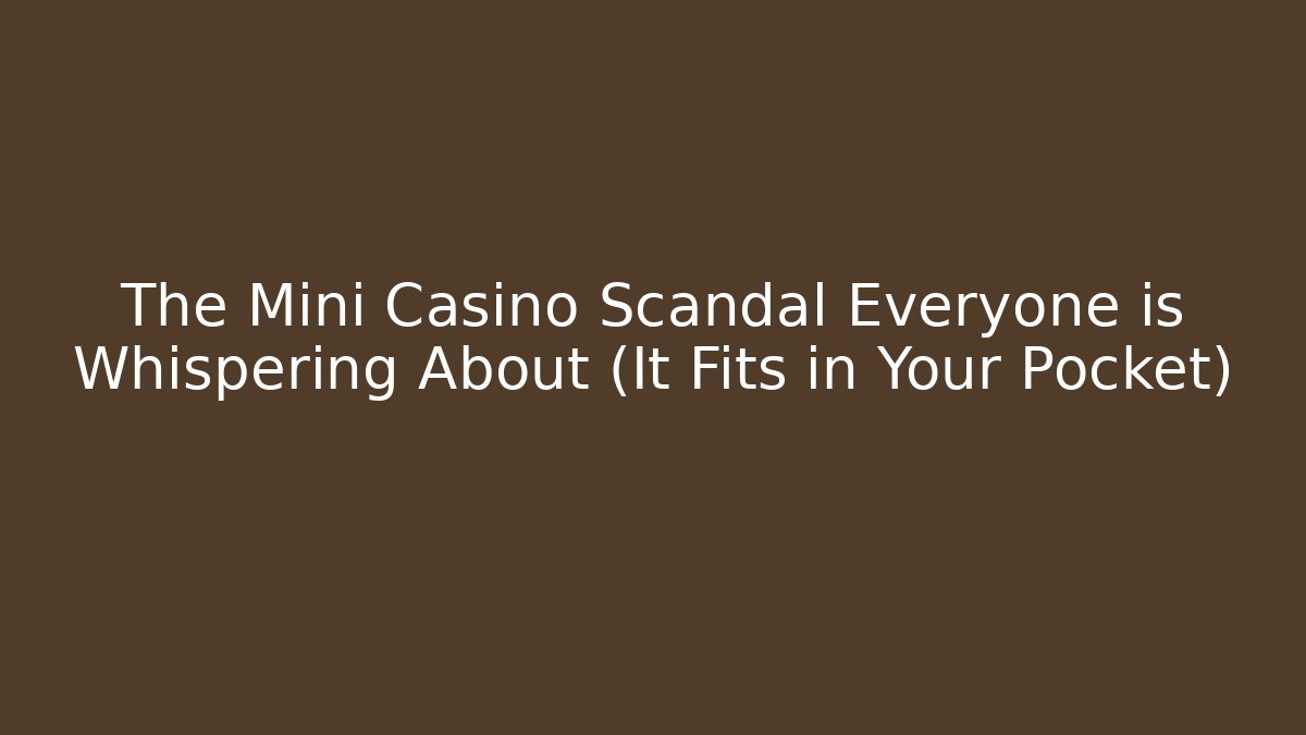 The Mini Casino Scandal Everyone is Whispering About (It Fits in Your Pocket)