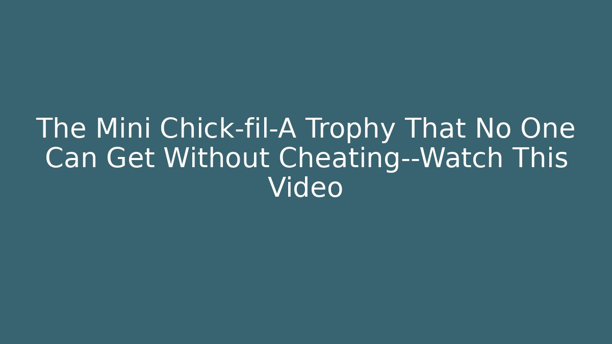 The Mini Chick-fil-A Trophy That No One Can Get Without Cheating—Watch This Video
