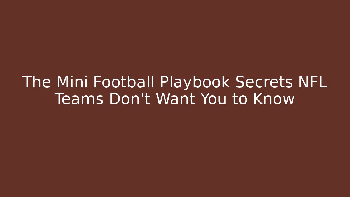 The Mini Football Playbook Secrets NFL Teams Don’t Want You to Know