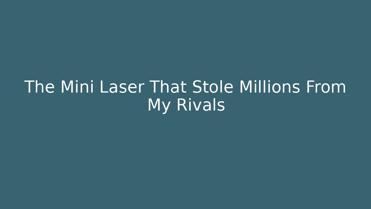The Mini Laser That Stole Millions From My Rivals