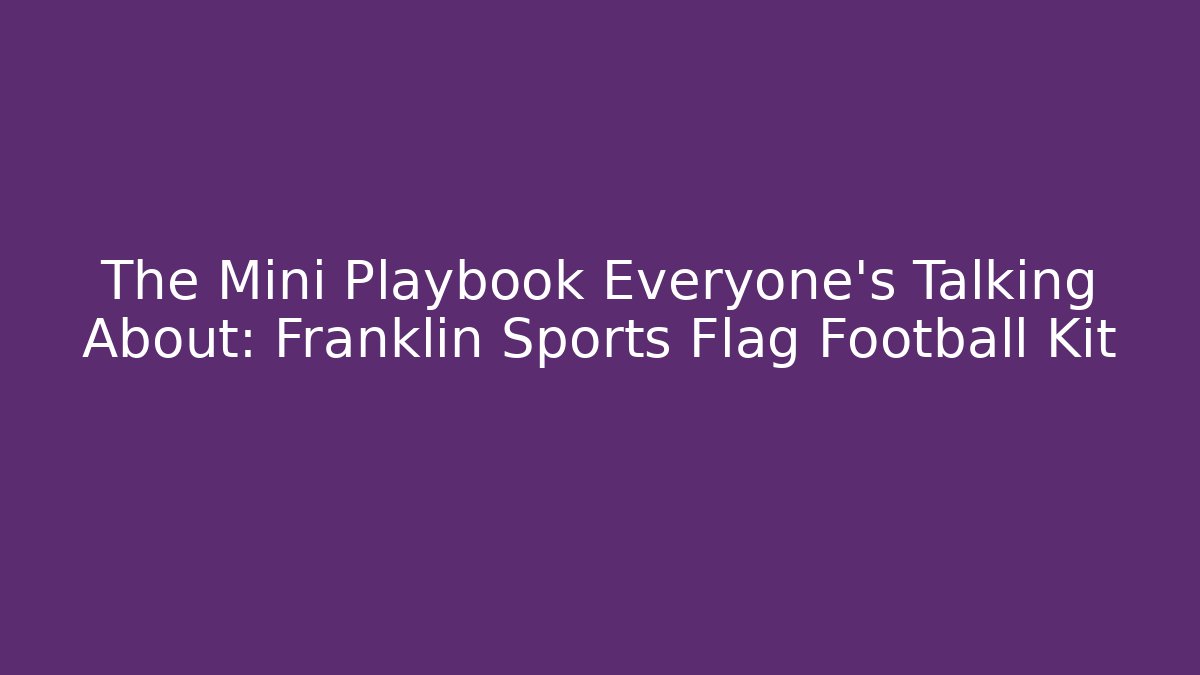 The Mini Playbook Everyone's Talking About: Franklin Sports Flag Football Kit