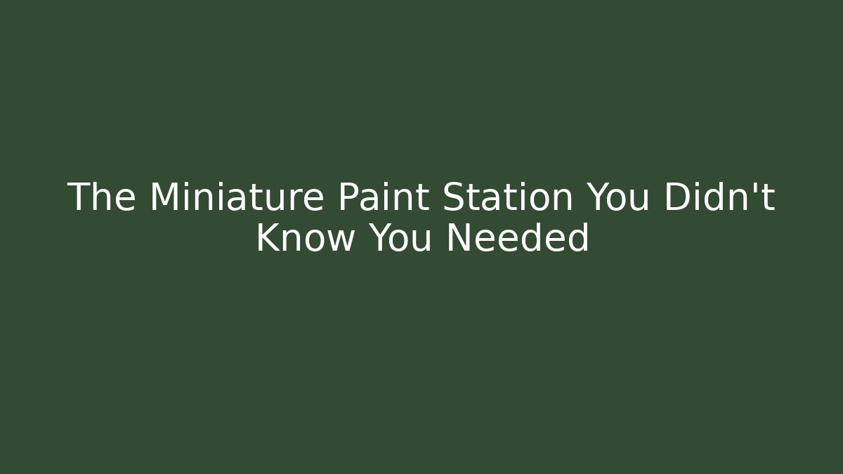 The Miniature Paint Station You Didn't Know You Needed