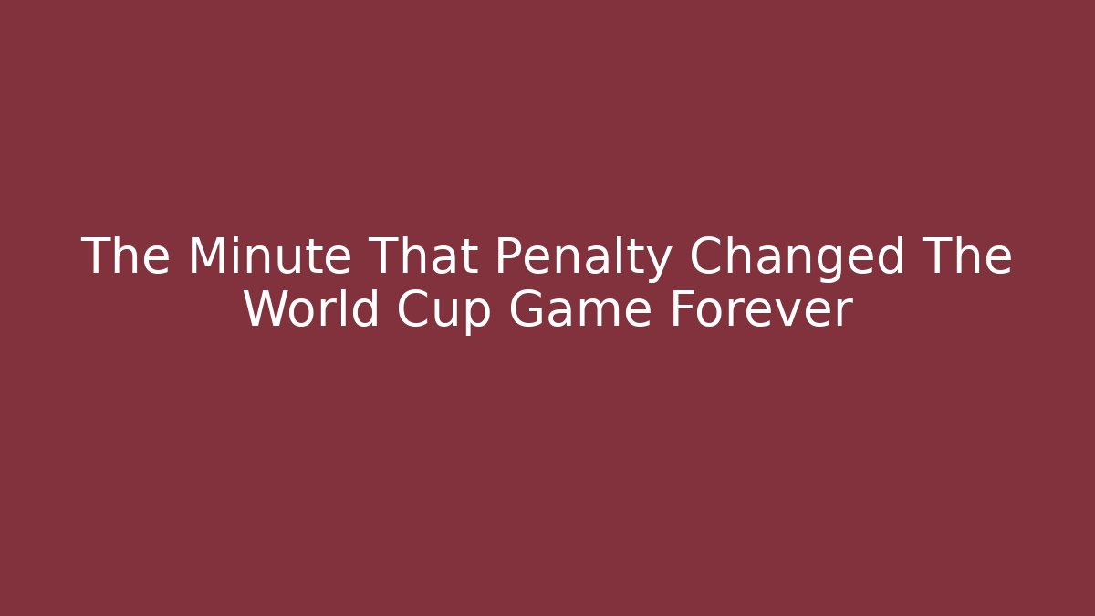 The Minute That Penalty Changed The World Cup Game Forever