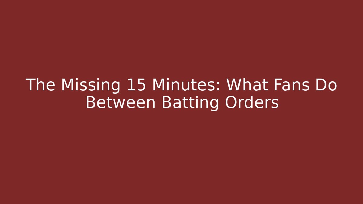The Missing 15 Minutes: What Fans Do Between Batting Orders