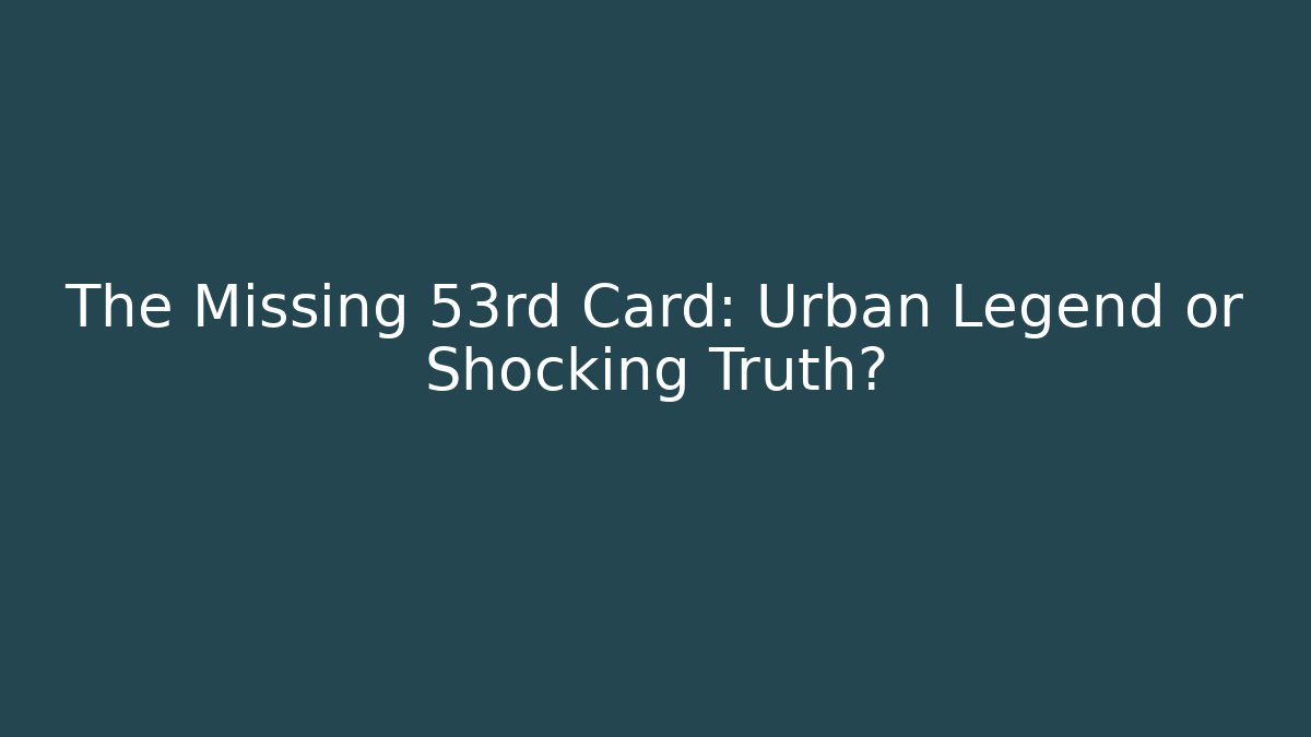 The Missing 53rd Card: Urban Legend or Shocking Truth?