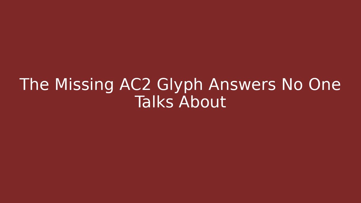 The Missing AC2 Glyph Answers No One Talks About