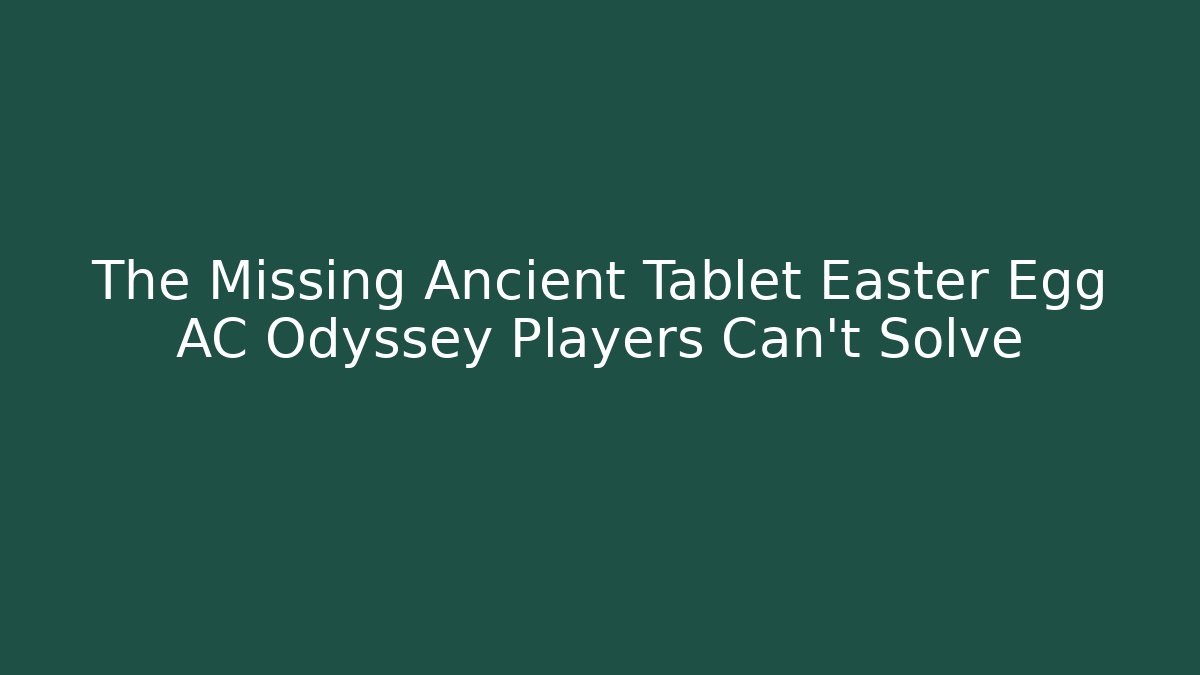 The Missing Ancient Tablet Easter Egg AC Odyssey Players Can't Solve - Felix Cat Insurance