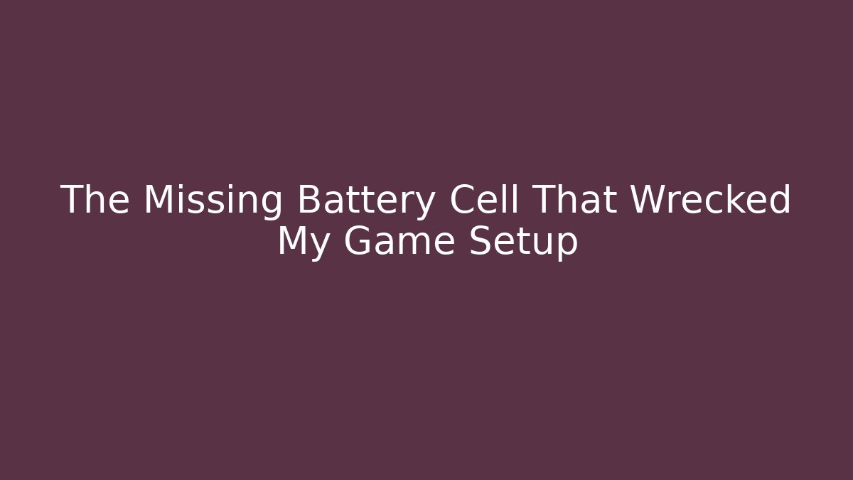 The Missing Battery Cell That Wrecked My Game Setup