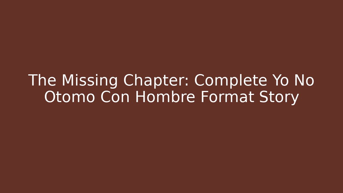 The Missing Chapter: Complete Yo No Otomo Con Hombre Format Story