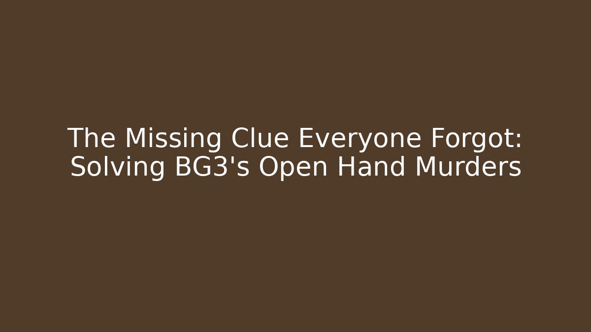 The Missing Clue Everyone Forgot: Solving BG3's Open Hand Murders