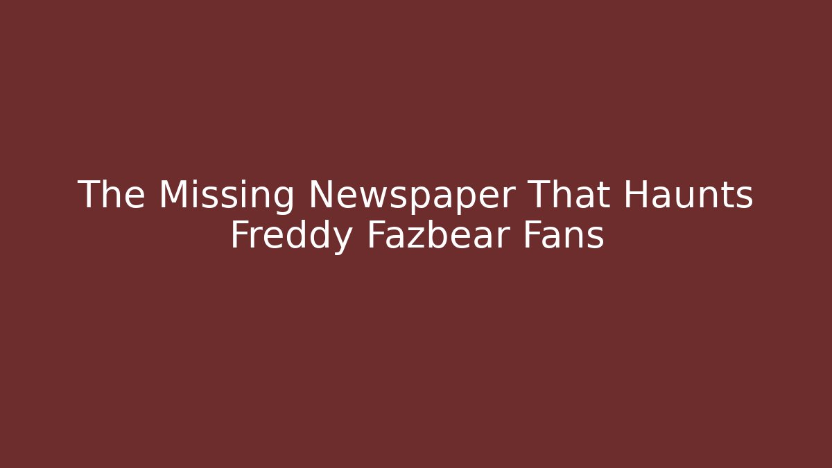The Missing Newspaper That Haunts Freddy Fazbear Fans