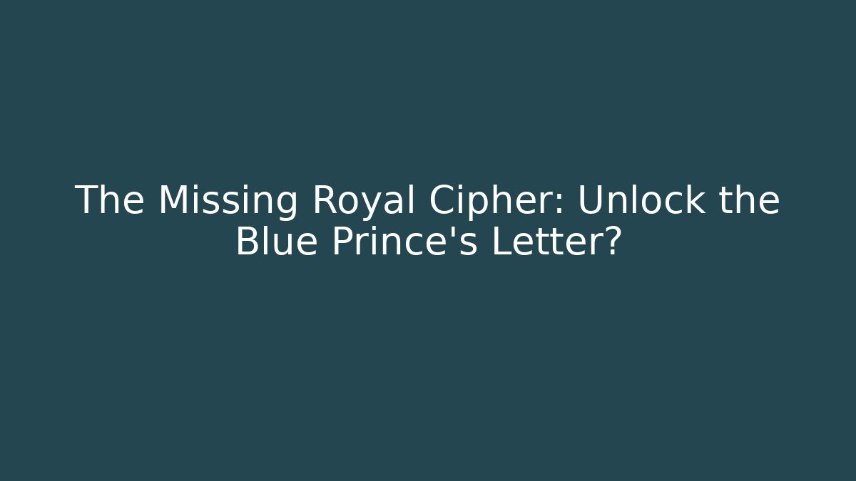 The Missing Royal Cipher: Unlock the Blue Prince's Letter?