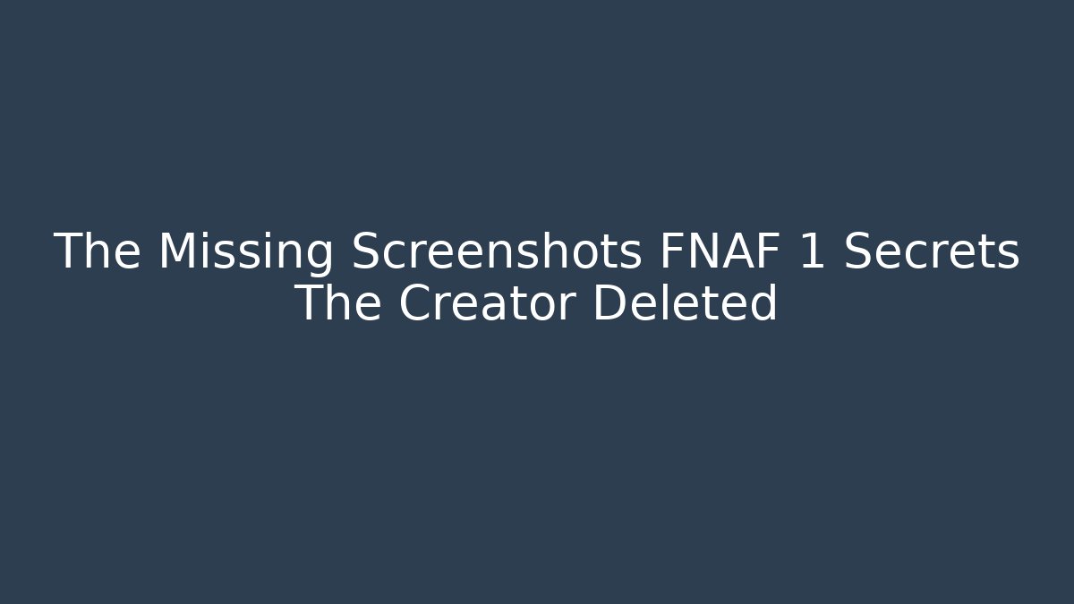 The Missing Screenshots FNAF 1 Secrets The Creator Deleted