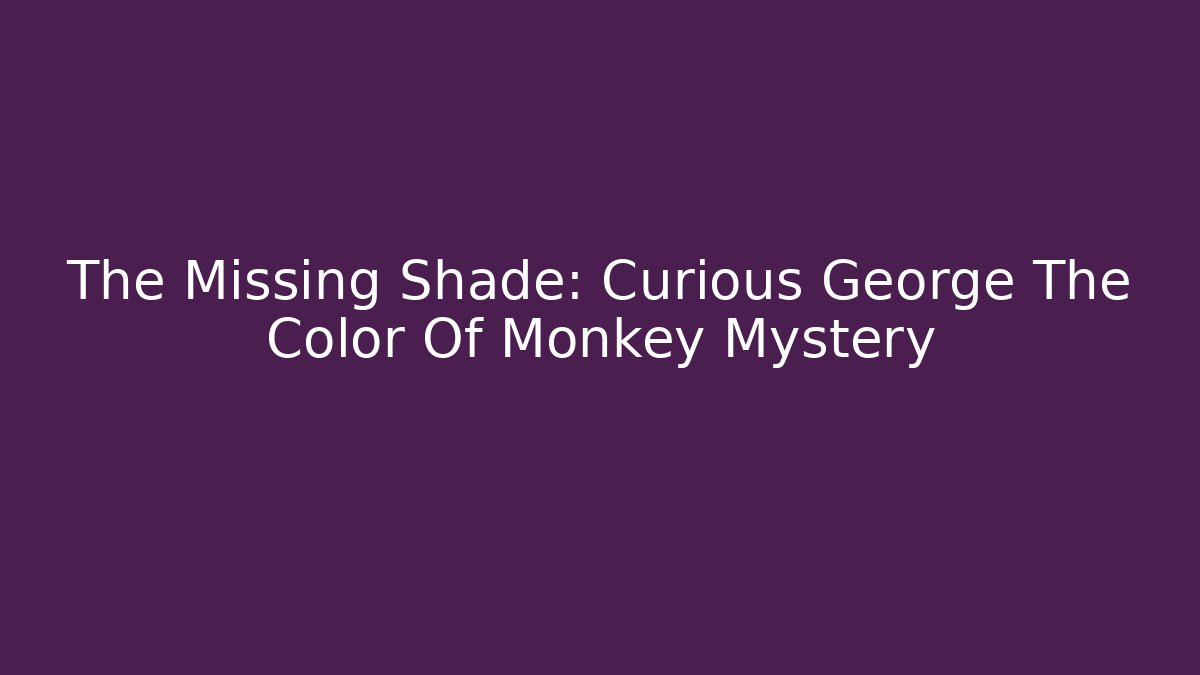 The Missing Shade: Curious George The Color Of Monkey Mystery