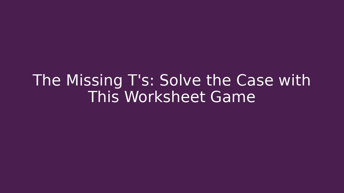 The Missing T's: Solve the Case with This Worksheet Game - Felix Cat Insurance