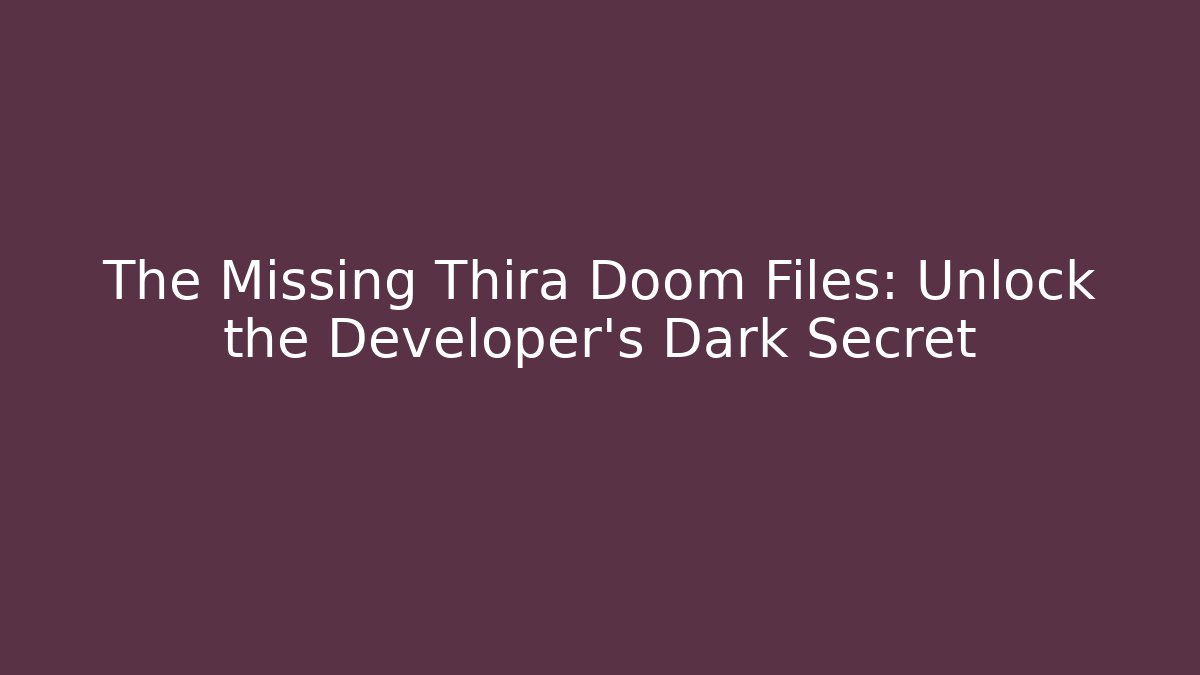 The Missing Thira Doom Files: Unlock the Developer's Dark Secret