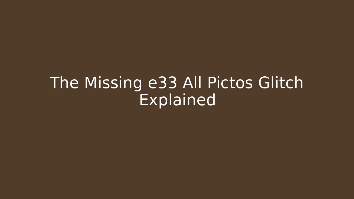 The Missing e33 All Pictos Glitch Explained