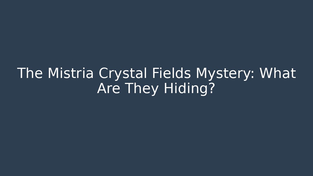 The Mistria Crystal Fields Mystery: What Are They Hiding?