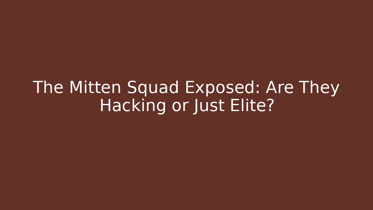 The Mitten Squad Exposed: Are They Hacking or Just Elite?