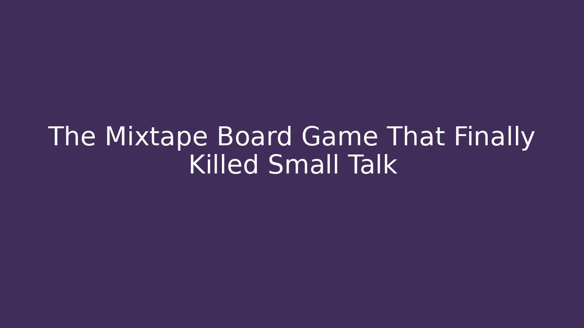 The Mixtape Board Game That Finally Killed Small Talk
