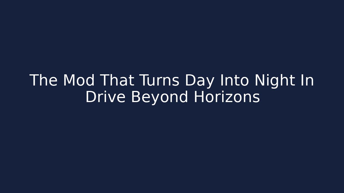 The Mod That Turns Day Into Night In Drive Beyond Horizons