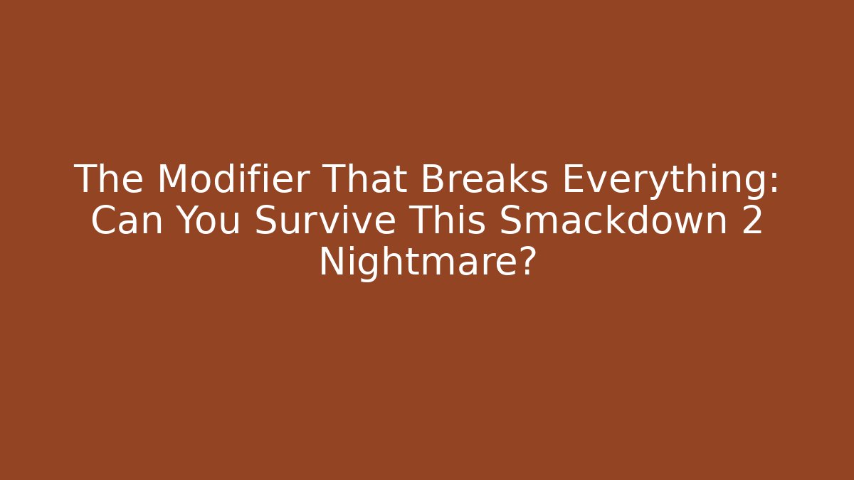 The Modifier That Breaks Everything: Can You Survive This Smackdown 2 Nightmare?