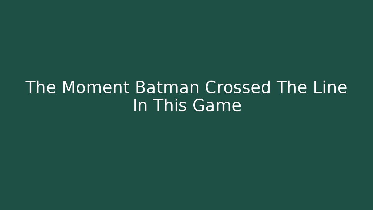 The Moment Batman Crossed The Line In This Game