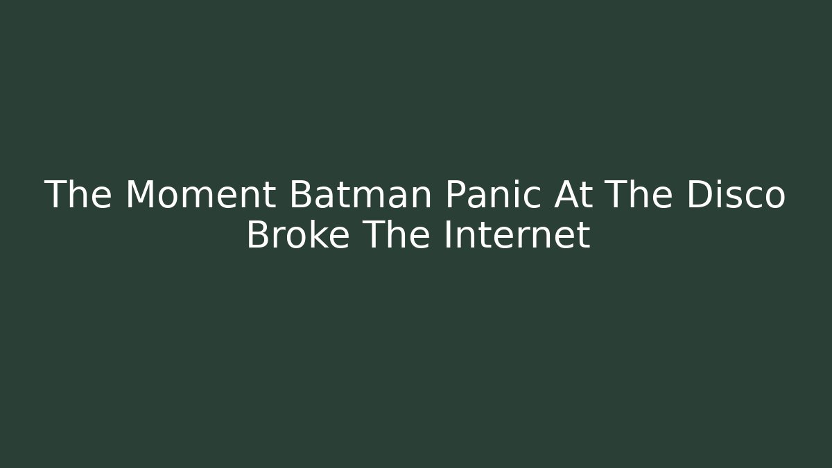 The Moment Batman Panic At The Disco Broke The Internet