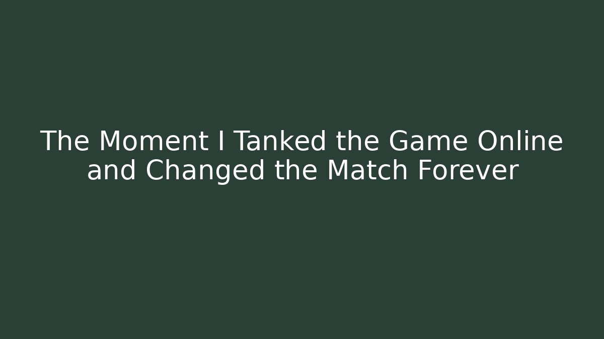 The Moment I Tanked the Game Online and Changed the Match Forever