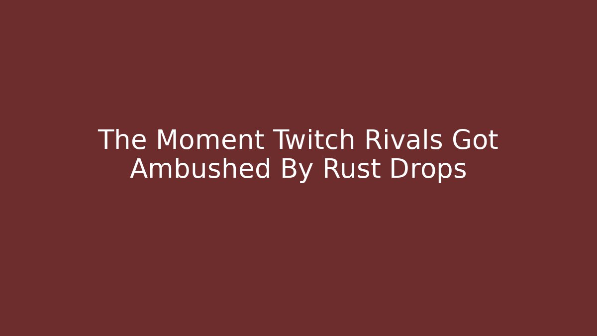 The Moment Twitch Rivals Got Ambushed By Rust Drops