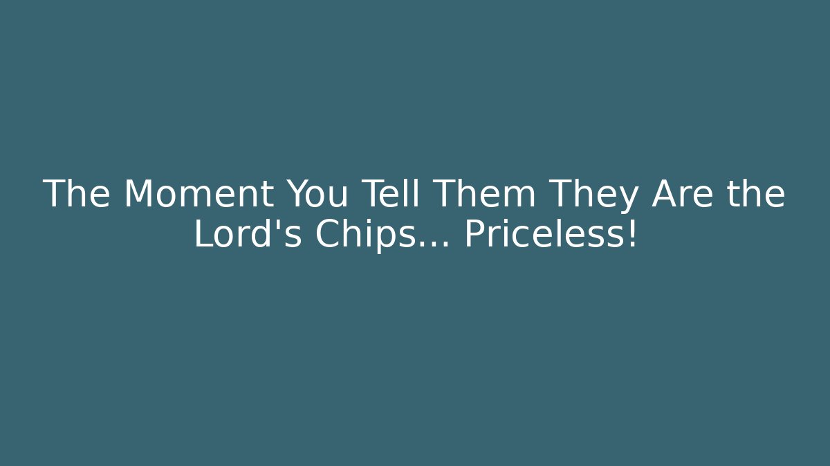 The Moment You Tell Them They Are the Lord's Chips… Priceless! - Felix Cat Insurance