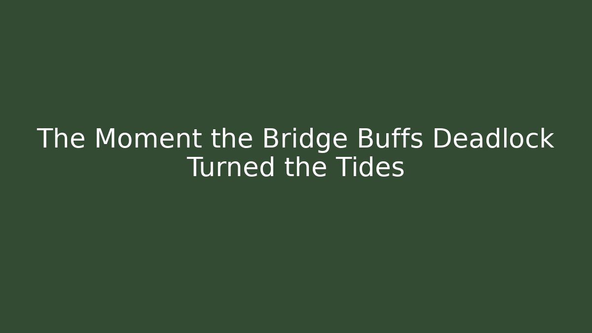 The Moment the Bridge Buffs Deadlock Turned the Tides