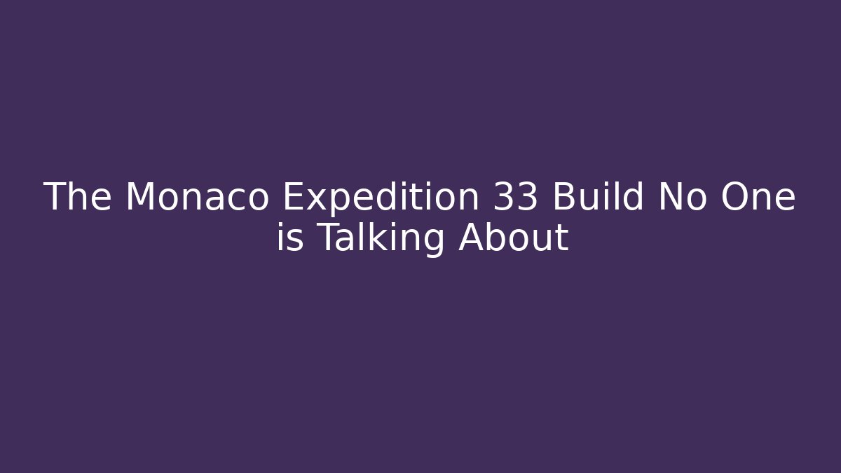 The Monaco Expedition 33 Build No One is Talking About