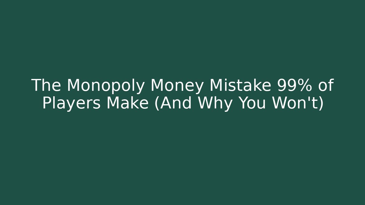 The Monopoly Money Mistake 99% of Players Make (And Why You Won’t)