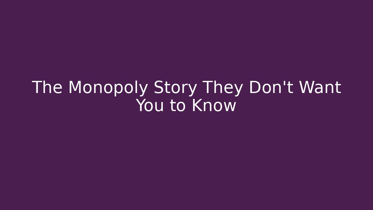 The Monopoly Story They Don't Want You to Know