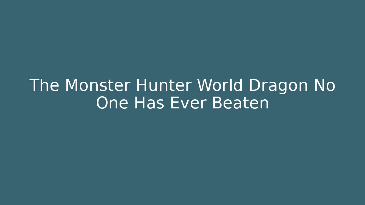 The Monster Hunter World Dragon No One Has Ever Beaten - Felix Cat Insurance