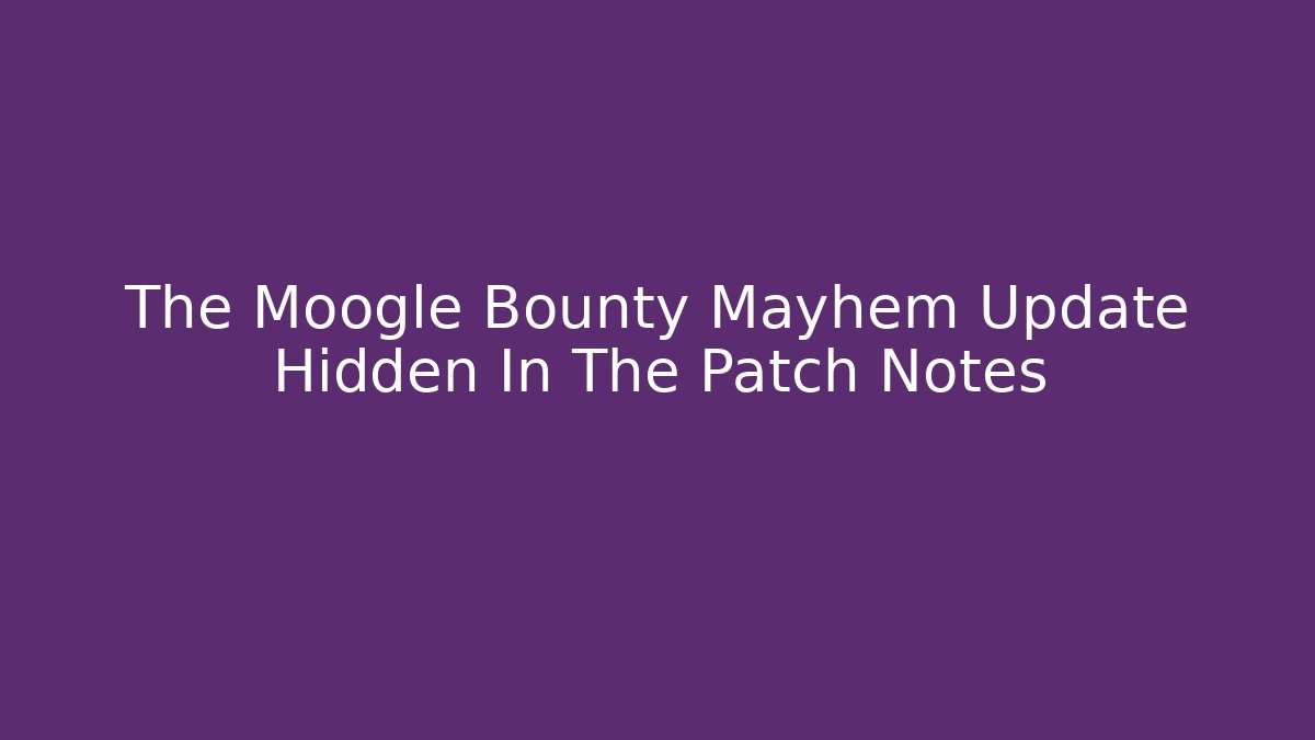 The Moogle Bounty Mayhem Update Hidden In The Patch Notes